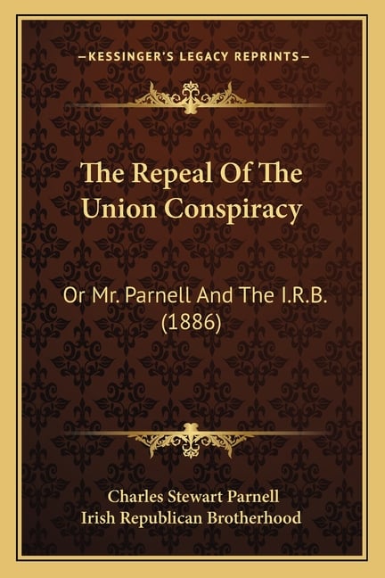 The Repeal Of The Union Conspiracy: Or Mr. Parnell And The I.R.B. (1886)
