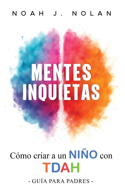 Mentes Inquietas: Cómo criar a un niño con TDAH - Guía para padres