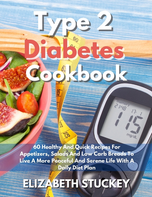 Type 2 Diabetes Cookbook: 60 Healthy And Quick Recipes For Appetizers, Salads And Low Carb Breads To Live A More Peaceful And Serene Life With A Daily