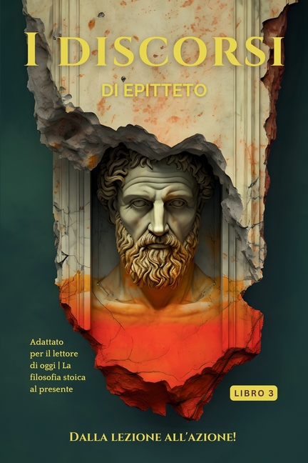 I discorsi di Epitteto (Libro 3) - Dalla lezione all'azione!: Adattato per il lettore di oggi La filosofia stoica al presente