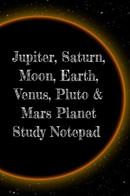 Jupiter, Saturn, Moon, Earth, Venus, Pluto & Mars Planet Study Notepad: Astronomy Test Prep For College, Academy, University Science Students - Galact