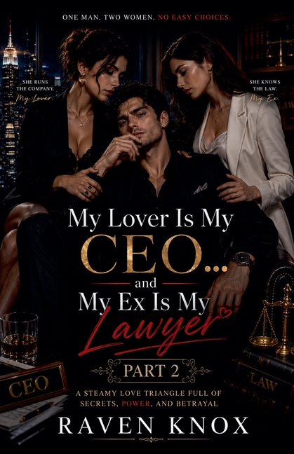My Lover Is My CEO... and My Ex Is My Lawyer: A Steamy Love Triangle Full of Secrets, Power, and Betrayal (Part Two)
