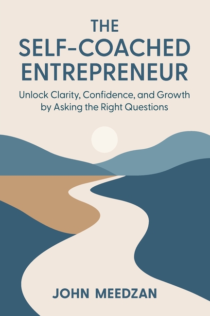 The Self-Coached Entrepreneur: Unlock Clarity, Confidence, and Growth by Asking the Right Questions