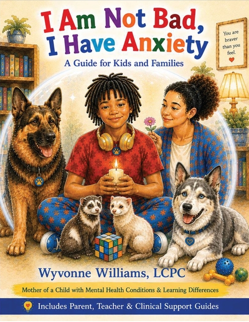 I Am Not Bad, I Have Anxiety: A Guide for Kids and Families