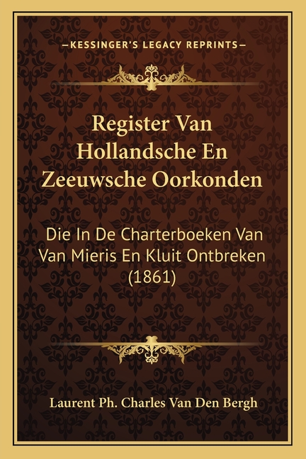 Register Van Hollandsche En Zeeuwsche Oorkonden: Die In De Charterboeken Van Van Mieris En Kluit Ontbreken (1861)