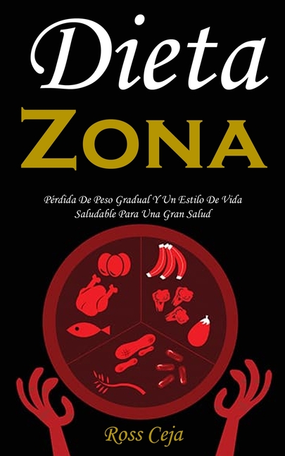 Dieta Zona: Pérdida De Peso Gradual Y Un Estilo De Vida Saludable Para Una Gran Salud