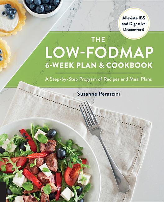 The Low-Fodmap 6-Week Plan and Cookbook: A Step-By-Step Program of Recipes and Meal Plans. Alleviate Ibs and Digestive Discomfort!