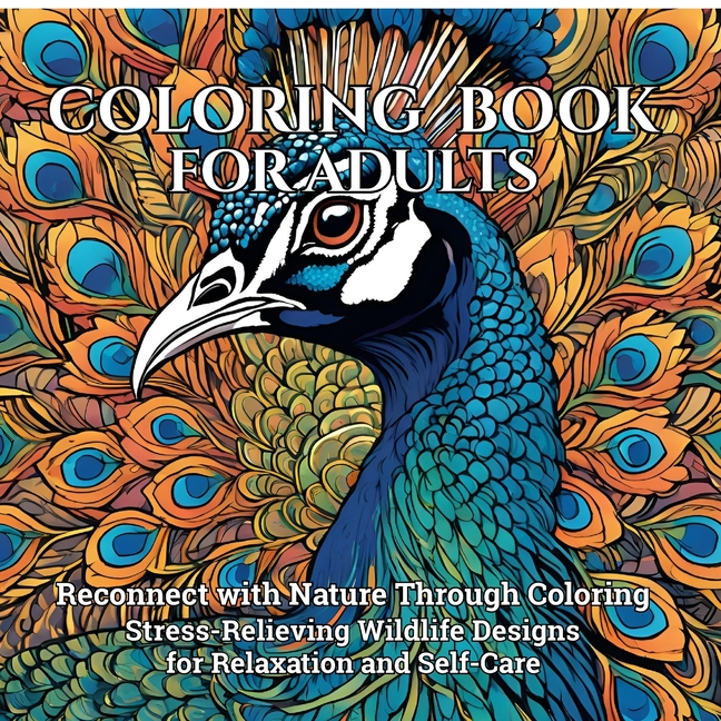 Coloring Book for Adults: Reconnect with Nature Through Coloring Stress-Relieving Wildlife Designs for Relaxation and Self-Care
