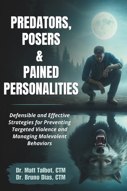 Predators, Posers, and Pained Personalities: Defensible and Effective Strategies to Prevent Targeted Violence and Manage Malevolent Behaviors