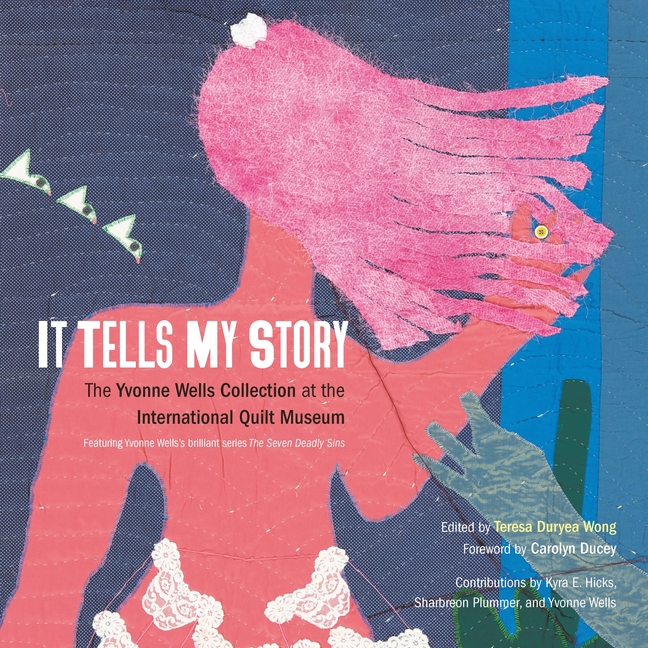 It Tells My Story: The Yvonne Wells Collection at the International Quilt Museum