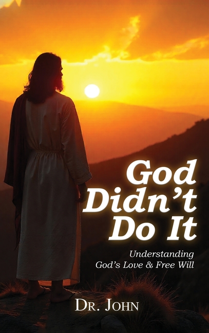 God Didn't Do It: Understanding God's Love & Free Will