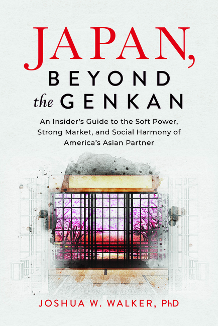 Japan, Beyond the Genkan: An Insider's Guide to the Soft Power, Strong Market, and Social Harmony of America's Asian Partner