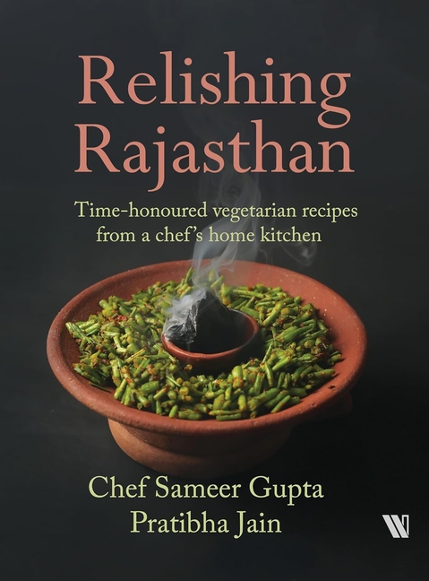 Relishing Rajasthan: Time-honoured Vegetarian Recipes from a Chef's Home Kitchen