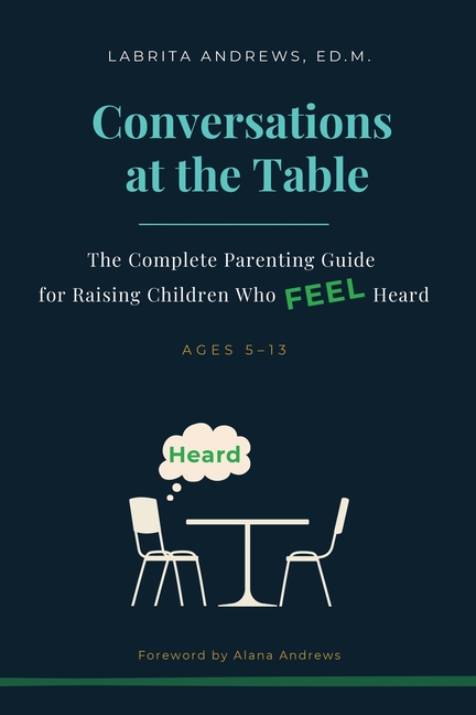 Conversations at the Table: The Complete Parenting Guide for Raising Children Who Feel Heard