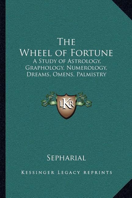 The Wheel of Fortune: A Study of Astrology, Graphology, Numerology, Dreams, Omens, Palmistry