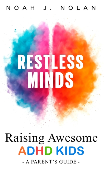 Restless Minds: Raising Awesome ADHD Kids - A Parent's Guide