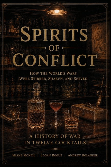 Spirits of Conflict: A History of War in Twelve Cocktails