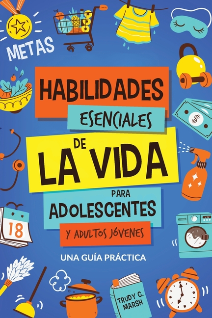 Habilidades Esenciales de La Via para Adolescentes y Adultos Jóvenes: Una Guía Práctica para Gestión de Tiempo, Dinero, Cocina, Limpieza y Más para el