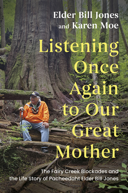 Listening Once Again to Our Great Mother: The Fairy Creek Blockades and the Life Story of Pacheedaht Elder Bill Jones
