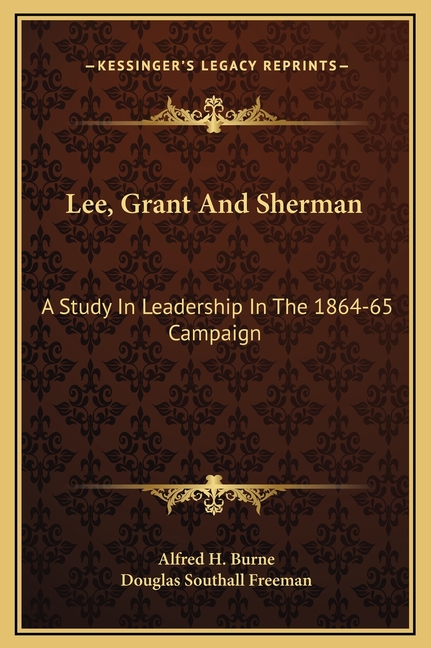 Lee, Grant And Sherman: A Study In Leadership In The 1864-65 Campaign