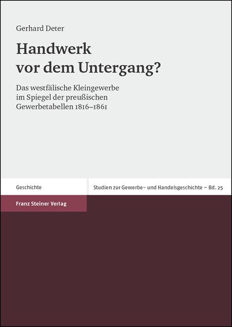 Handwerk VOR Dem Untergang?: Das Westfalische Kleingewerbe Im Spiegel Der Preussischen Gewerbetabellen 1816-1861