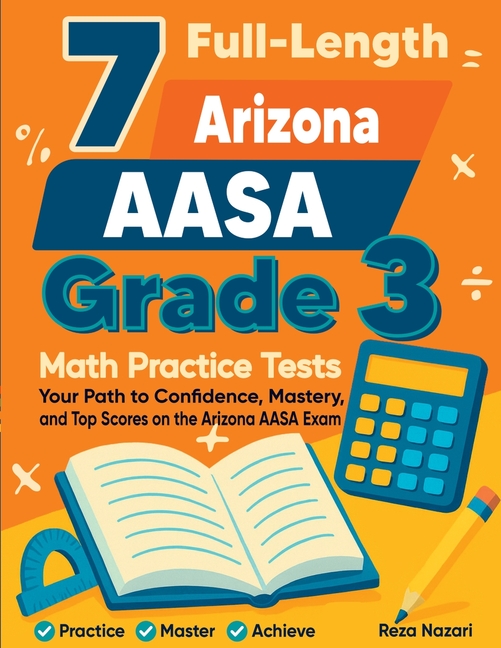 7 Full-Length Arizona AASA Grade 3 Math Practice Tests: Your Path to Confidence, Mastery, and Top Scores on the Arizona AASA Exam