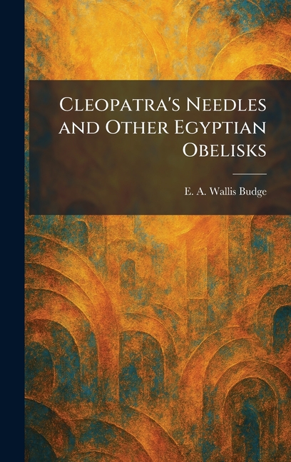 Cleopatra's Needles and Other Egyptian Obelisks