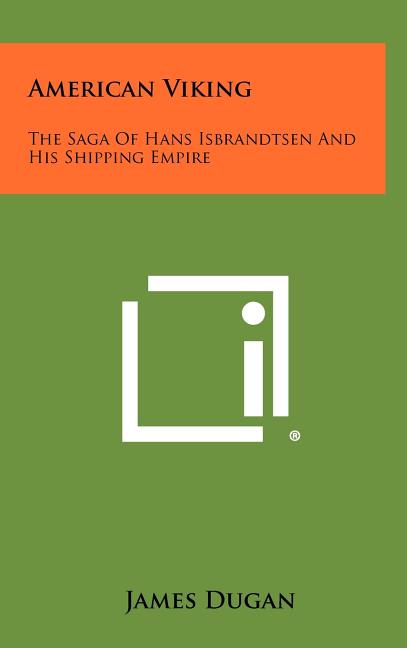 American Viking: The Saga of Hans Isbrandtsen and His Shipping Empire