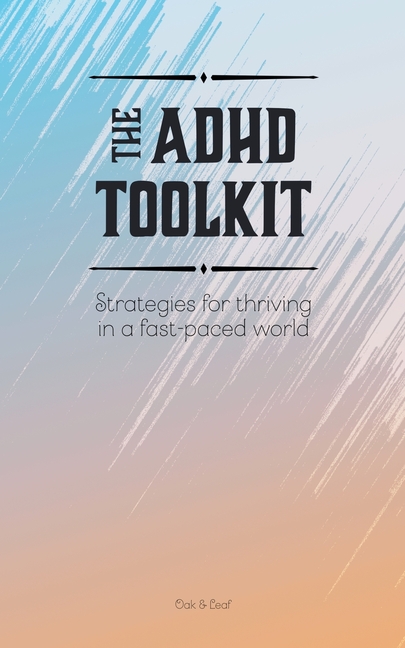 The ADHD Toolkit - Strategies For Thriving In A Fast-paced World