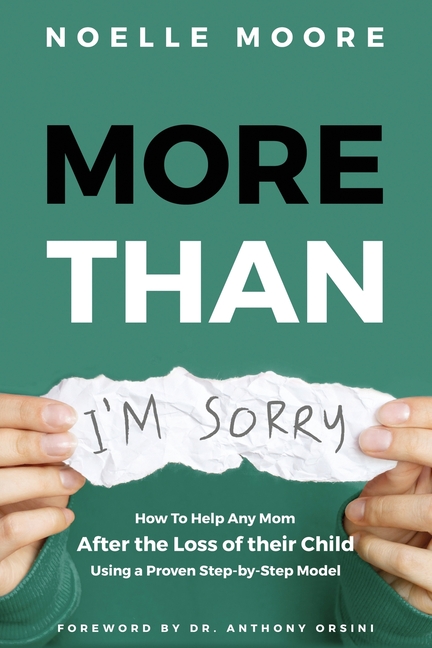 More Than "I'm Sorry": How To Help Any Mom After the Loss of their Child, Using a Proven Step-by-Step Model