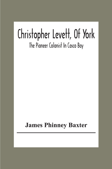 Christopher Levett, Of York; The Pioneer Colonist In Casco Bay