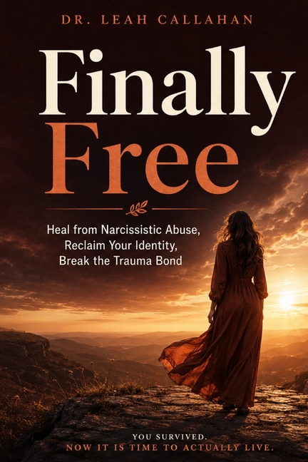 Finally Free: Heal from Narcissistic Abuse, Reclaim Your Identity and Self-Worth, Break the Trauma Bond, and Build a Life of Safety, Clarity, and True