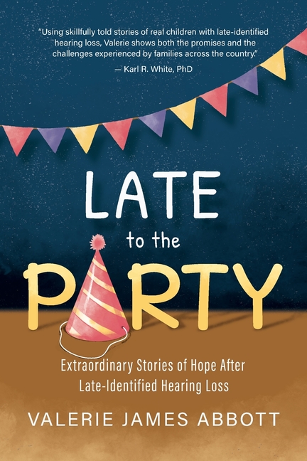 Late to the Party: Extraordinary Stories of Hope After Late-Identified Hearing Loss