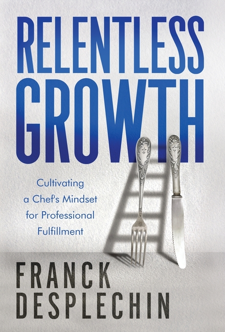 Relentless Growth: Cultivating a Chef's Mindset for Professional Fulfillment