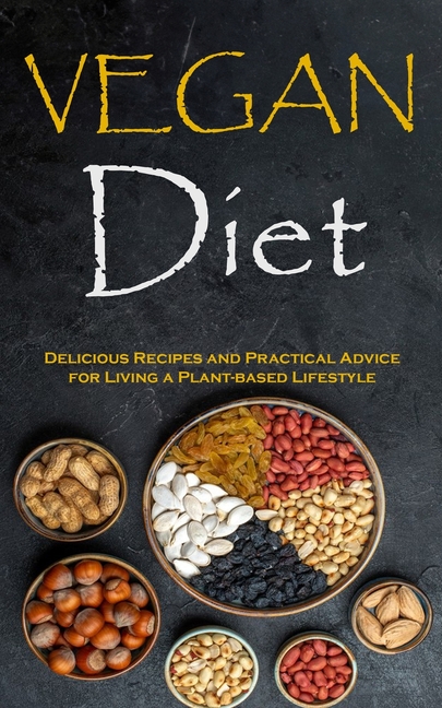 Vegan Diet: Delicious Recipes and Practical Advice for Living a Plant-based Lifestyle