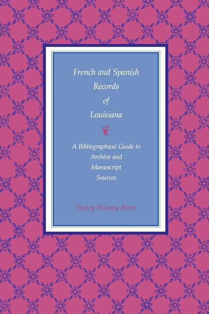 French and Spanish Records of Louisiana: A Bibliographical Guide to Archive and Manuscript Sources