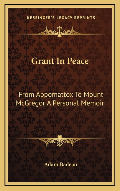 Grant In Peace: From Appomattox To Mount McGregor A Personal Memoir