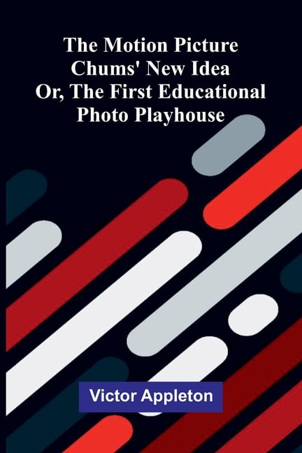 The motion picture chums' new idea: or, The first educational photo playhouse