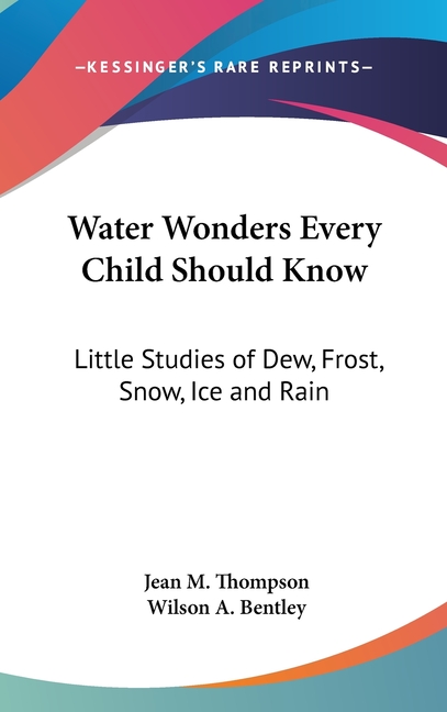 Water Wonders Every Child Should Know: Little Studies of Dew, Frost, Snow, Ice and Rain