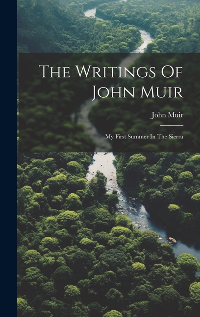 The Writings Of John Muir: My First Summer In The Sierra