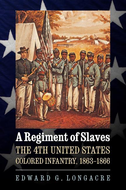 A Regiment of Slaves: The 4th United States Colored Infantry, 1863-1866