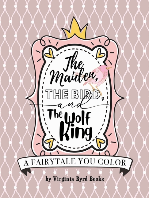 The Maiden, The Bird, and The Wolf King: A Fairytale You Color