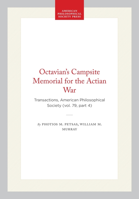 Octavian's Campsite Memorial for the Actian War: Transactions, American Philosophical Society (Vol. 79, Part 4)