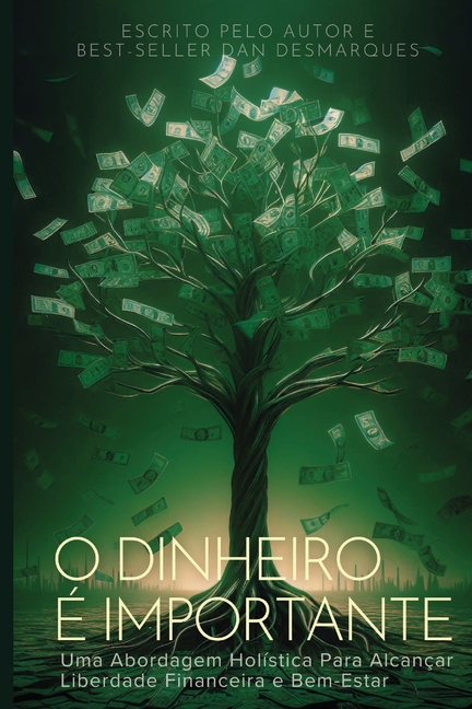 Money Matters / O Dinheiro é Importante: A Holistic Approach to Building Financial Freedom and Well-Being / Uma Abordagem Holística Para Alcançar Libe
