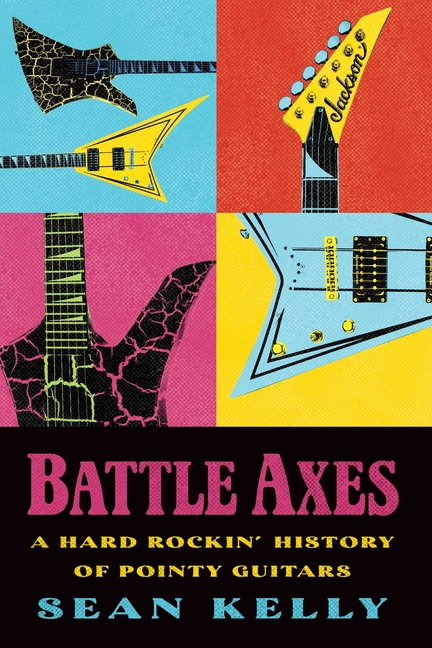 Battle Axes: A Hard Rockin' History of Pointy Guitars
