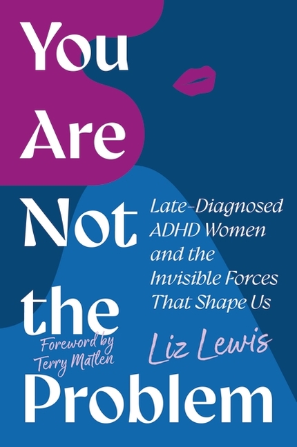 You Are Not the Problem: Late-Diagnosed ADHD Women and the Invisible Forces That Shape Us