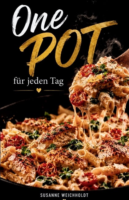 One Pot für jeden Tag: 150 abwechslungsreiche Lieblingsrezepte aus nur einem Topf - von cremiger Pasta bis zu aromatischen Currys und herzhaften Wohlf