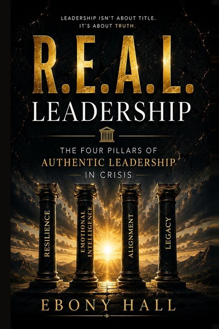 R.E.A.L Leadership: The Four Pillars of Authentic Leadership in Crisis: The Four Pillars of