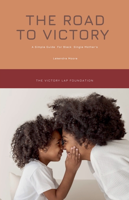 The Road to Victory: A Simple Guide for Black Single Mothers