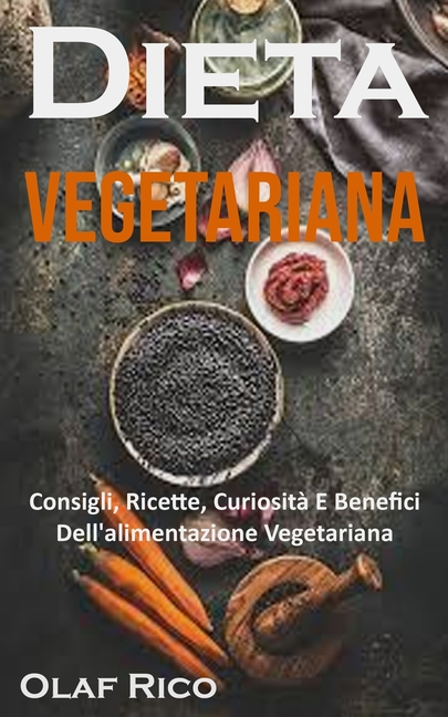 Dieta Vegetariana: Consigli, Ricette, Curiosità E Benefici Dell'alimentazione Vegetariana